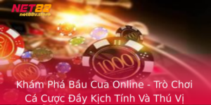 Kham Pha Bau Cua Online Tro Choi Ca Cuoc Ay Kich Tinh Va Thu Vi
