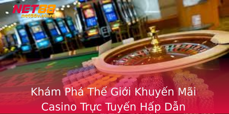 Khám Phá Thế Giới Khuyến Mãi Casino Trực Tuyến Hấp Dẫn Khám Phá Thế Giới Khuyến Mãi Casino Trực Tuyến Hấp Dẫn