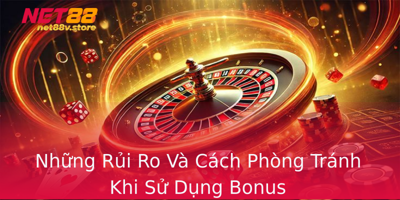 Những Rủi Ro Và Cách Phòng Tránh Khi Sử Dụng Bonus Những Rủi Ro Và Cách Phòng Tránh Khi Sử Dụng Bonus