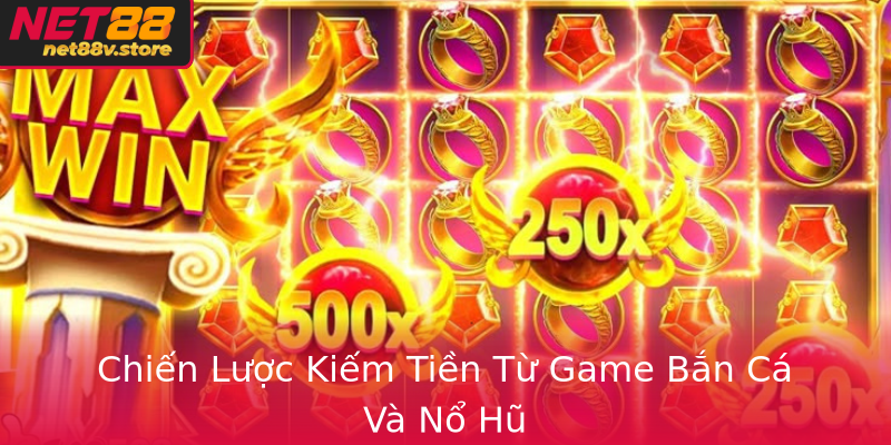 Nổ Hũ Đỉnh Cao Tại Net88 - Trải Nghiệm Chơi Game Không Thể Bỏ Lỡ 3 Chien Luoc Kiem Tien Tu Game Ban Ca Va No Hu