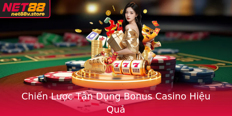 Chiến Lược Tận Dụng Bonus Casino Hiệu Quả Chiến Lược Tận Dụng Bonus Casino Hiệu Quả