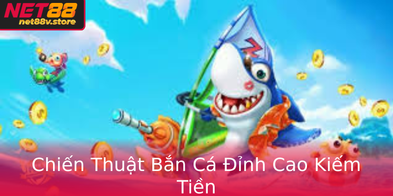 Chiến Thuật Bắn Cá Đỉnh Cao Kiếm Tiền
