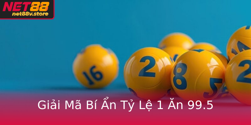 Giải Mã Bí Ẩn Tỷ Lệ 1 Ăn 99.5