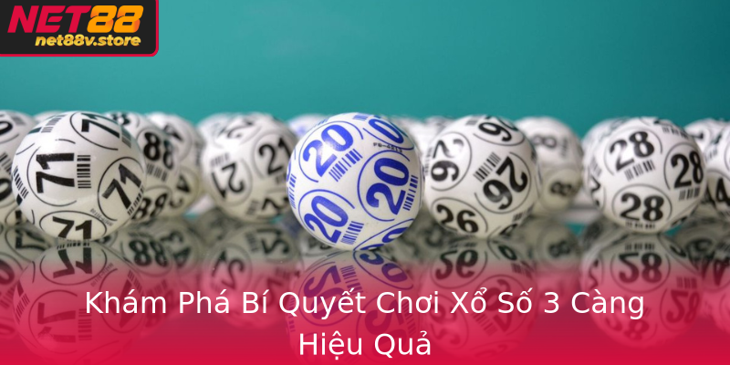 Khám Phá Bí Quyết Chơi Xổ Số 3 Càng Hiệu Quả