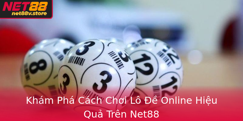 Xổ Số Trực Tuyến - Lựa Chọn Hoàn Hảo Tại Net88 2 Kham Pha Cach Choi Lo E Online Hieu Qua Tren Net88