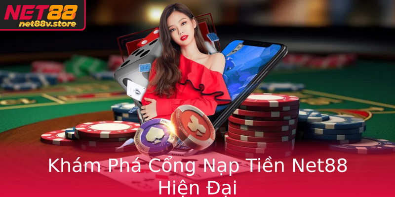 Khám Phá Cổng Nạp Tiền Net88 Hiện Đại