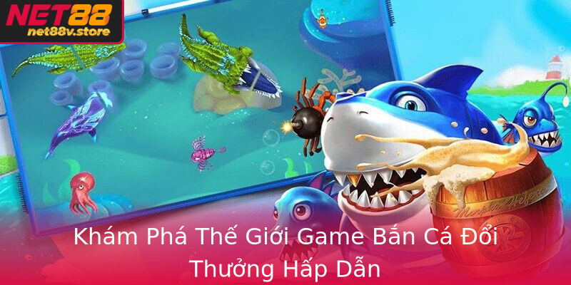 Bắn Cá Hấp Dẫn - Trải Nghiệm Chơi Game Đỉnh Cao Tại Net88 1 Kham Pha The Gioi Game Ban Ca Oi Thuong Hap Dan
