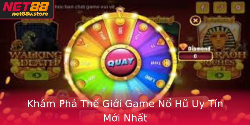Khám Phá Thế Giới Game Nổ Hũ Uy Tín Mới Nhất