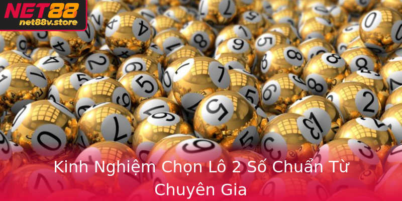 Kinh Nghiệm Chọn Lô 2 Số Chuẩn Từ Chuyên Gia