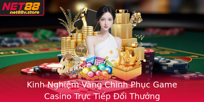 Kinh Nghiệm Vàng Chinh Phục Game Casino Trực Tiếp Đổi Thưởng Kinh Nghiệm Vàng Chinh Phục Game Casino Trực Tiếp Đổi Thưởng