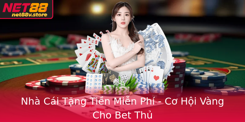 Nhà Cái Tặng Tiền Miễn Phí - Cơ Hội Vàng Cho Bet Thủ