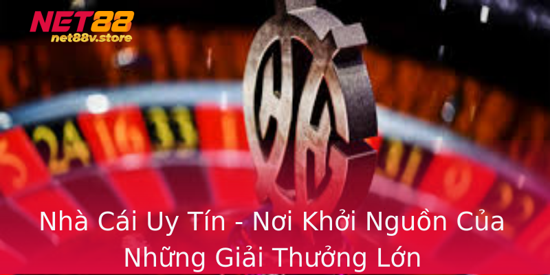 Nhà Cái Uy Tín - Nơi Khởi Nguồn Của Những Giải Thưởng Lớn