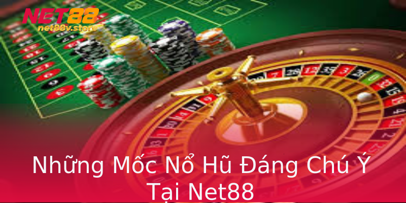Những Mốc Nổ Hũ Đáng Chú Ý Tại Net88