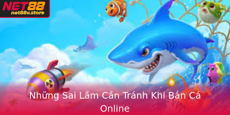 Những Sai Lầm Cần Tránh Khi Bắn Cá Online