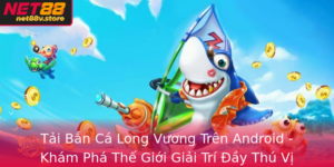 Tai Ban Ca Long Vuong Tren Android Kham Pha The Gioi Giai Tri Ay Thu Vi